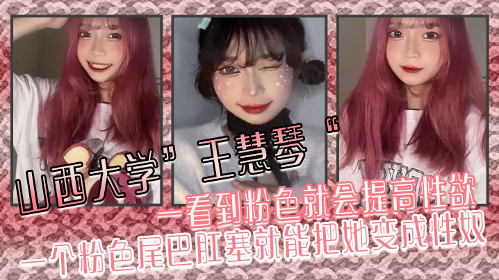 山西大学”王慧琴“ 一看到粉色就会提高性欲，一个粉色尾巴肛塞就能把她变成性奴 海报