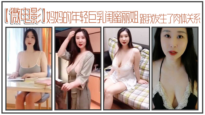 【微电影】妈妈的年轻巨乳闺蜜丽姐，寄宿在我家却趁我睡着，跟我发生了肉体关系 海报