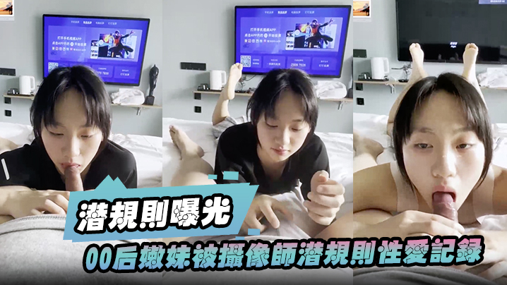 【潜规则曝光】00后嫩妹被摄像师潜规则性爱记录被曝光 海报