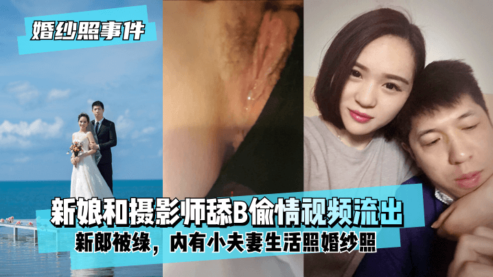 【婚纱照事件】新娘背着新郎和拍婚纱照的摄影师舔B偷情视频流出！内有小夫妻生活照婚纱照！! 海报