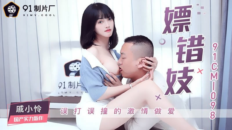 【91CM-098】【嫖错妓】【戚小怜】【误打误撞的激情做爱】 海报