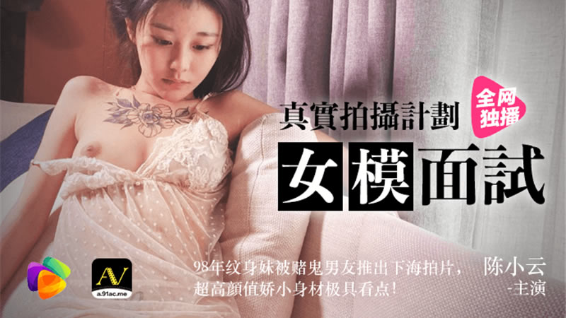 【91CM-043】【女模面试】【陈小云】【真实拍摄计划 98年纹身妹被赌鬼男友推出下海拍片，超高颜值较小身材极具看点！】 海报