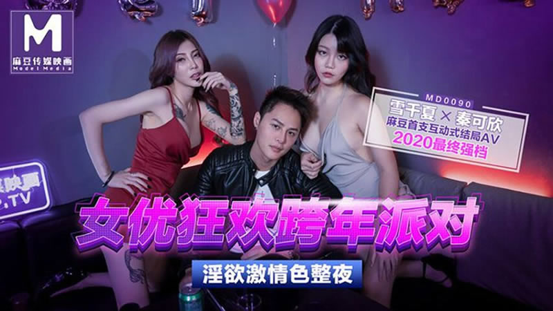 【麻豆传媒】【MD0090-1】【女优狂欢跨年派对 淫欲激情色整夜】【秦可欣&雪千夏】【麻豆首支互动结局AV 2020最强终档】 海报